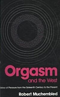 Orgasm and the West : A History of Pleasure from the 16th Century to the Present (Paperback)