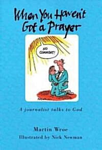 When You Havent Got a Prayer : A journalist talks to God (Hardcover, New ed)