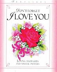Dont Forget I Love You : Loving Thoughts and Special Prayers (Paperback)