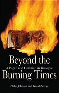 Beyond the Burning Times : A Pagan and Christian in Dialogue (Paperback)