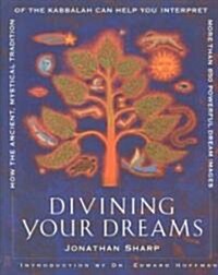 Divining Your Dreams: How the Ancient, Mystical Tradition of the Kabbalah Can Help You Interpret More Than 850 Powerful Dream Images (Paperback)