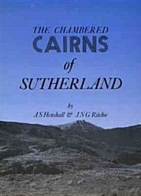 The Chambered Cairns of Sutherland : The Structures and Their Contents (Hardcover)