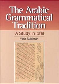 The Arabic Grammatical Tradition : A Study in Talil (Hardcover)