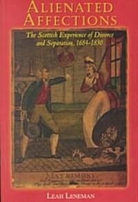 Alienated Affections : Divorce and Separation in Scotland 1684-1830 (Paperback)
