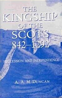 The Kingship of the Scots, 842-1292 : Succession and Independence (Hardcover)