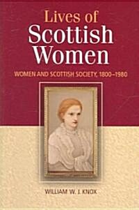 The Lives of Scottish Women : Women and Scottish Society 1800-1980 (Paperback)