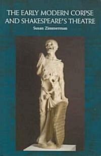 The Early Modern Corpse and Shakespeares Theatre (Hardcover)