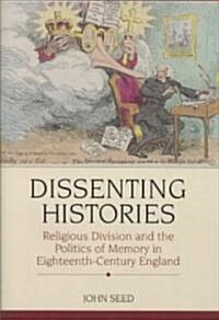 Dissenting Histories : Religious Division and the Politics of Memory in Eighteenth-century England (Hardcover)