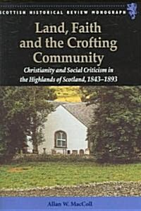 Land, Faith and the Crofting Community : Christianity and Social Criticism in the Highlands of Scotland 1843-1893 (Hardcover)