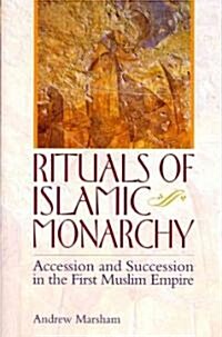 Rituals of Islamic Monarchy : Accession and Succession in the First Muslim Empire (Hardcover)