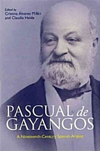 Pascual De Gayangos : A Nineteenth-century Spanish Arabist (Hardcover)