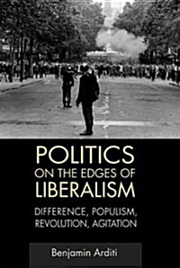 Politics on the Edges of Liberalism : Difference, Populism, Revolution, Agitation (Paperback)