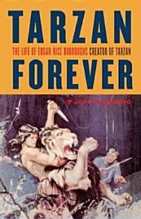 Tarzan Forever: The Life of Edgar Rice Burroughs the Creator of Tarzan (Paperback)