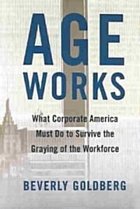 Age Works: What Corporate America Must Do to Survive the Graying of the Workforce (Paperback, Original)