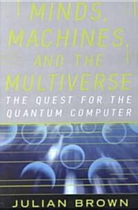 Minds, Machines, and the Multiverse: The Quest for the Quantum Computer (Paperback)