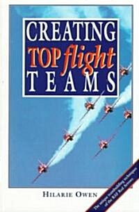 Creating Top Flight Teams : Unique Team-building Skills for the RAF Red Arrows (Paperback)