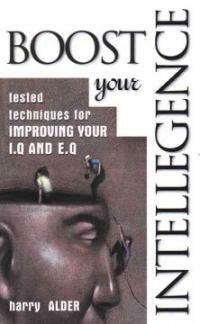 Boost your intelligence : tested techniques for improving your IQ and EQ