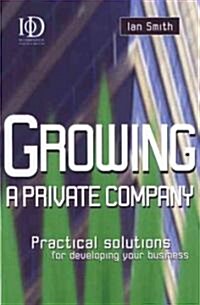 Growing a Private Business : Increasing the Capital Wealth of a Private Company (Paperback)