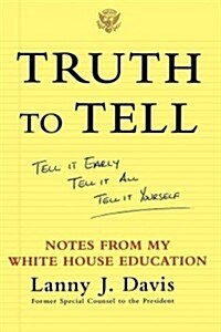 Truth to Tell: Tell It Early, Tell It All, Tell It Yourself: Notes from My White House Education (Paperback)