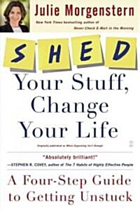 Shed Your Stuff, Change Your Life: A Four-Step Guide to Getting Unstuck (Paperback)