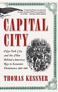 Capital City: New York City and the Men Behind Americas Rise to Economic Dominance, 1860-1900 (Paperback)