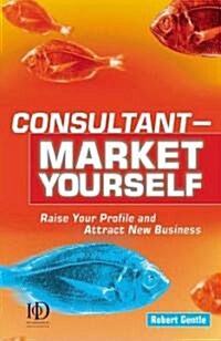 Consultant - Market Yourself : Raise Your Profile and Attract New Business (Paperback)