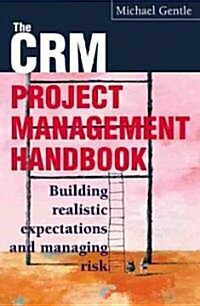 CRM Project Management : Building Realistic Expectations and Managing Risk (Paperback)