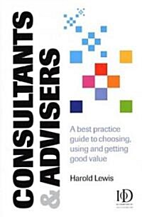 Consultants and Advisers : A Best Practice Guide to Choosing, Using and Getting Good Value (Hardcover)