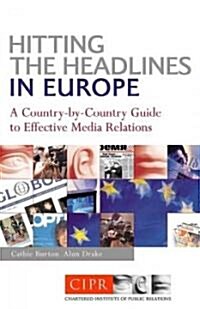 Hitting the Headlines in Europe : A Country-by-country Guide to Effective Media Relations (Paperback)