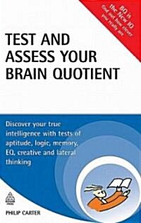 Test and Assess Your Brain Quotient : Discover Your True Intelligence with Tests of Aptitude, Logic, Memory, EQ, Creative and Lateral Thinking (Paperback)