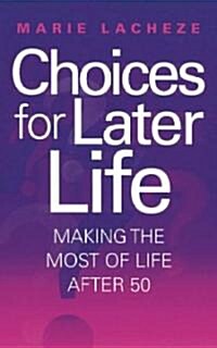 Choices for Later Life : Making the Most of Life After 50 (Paperback)