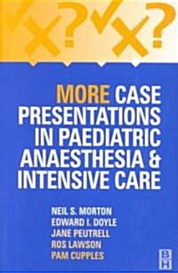 More Case Presentations in Paediatric Anaesthesia and Intensive Care (Paperback, 3 ed)