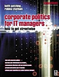 Corporate Politics for IT Managers: How to get Streetwise (Paperback)