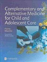 Complementary and Alternative Medicine for Child and Adolescent Care : A Practical Guide for Healthcare Professionals (Paperback, 2 Revised edition)