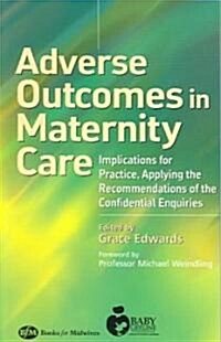 Adverse Outcomes in Maternity Care : Implications for Practice, Applying the Recommendations of the Confidential Enquiries (Paperback)