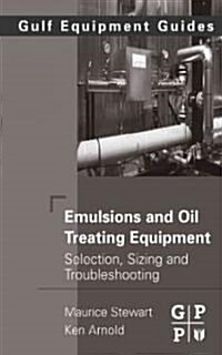 Emulsions and Oil Treating Equipment : Selection, Sizing and Troubleshooting (Hardcover)