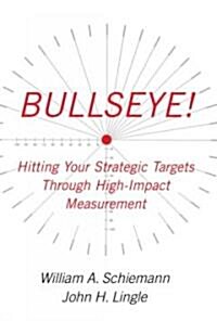 Bullseye!: Hitting Your Strategic Targets Through High-Impact Measurement (Paperback)