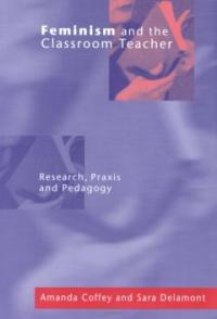Feminism and the classroom teacher : research, praxis, pedagogy