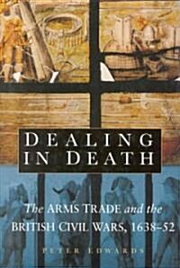 Dealing in Death : The Arms Trade and the British Civil Wars (Hardcover)