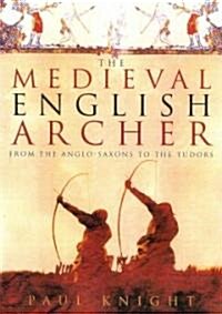 The Medieval English Archer : From the Anglo-Saxons to the Tudors (Paperback)