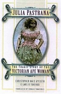 Julia Pastrana : The Tragic Story of the Victorian Ape Woman (Paperback)