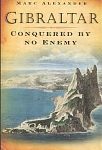 Gibraltar : Conquered by No Enemy (Hardcover)