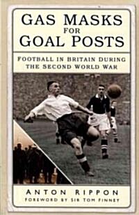 Gas Masks for Goal Posts : Football in Britain During the Second World War (Paperback, New ed)
