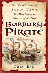Barbary Pirate : The Life and Crimes of John Ward (Hardcover)