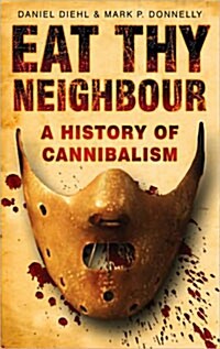 Eat Thy Neighbour : A History of Cannibalism (Paperback)