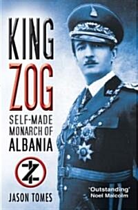 King Zog : Self-Made Monarch of Albania (Paperback)