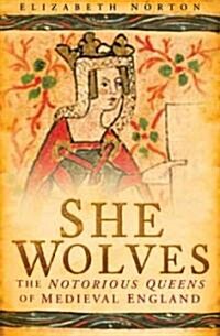She Wolves : The Notorious Queens of Medieval England (Hardcover)