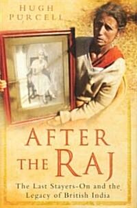 After the Raj : The Last Stayers-on and the Legacy of British India (Hardcover)