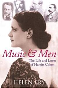 Music and Men : The Life and Loves of Harriet Cohen (Hardcover)