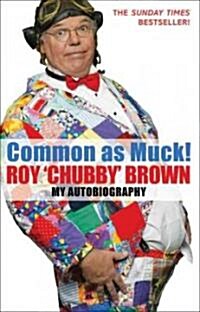 Common As Muck! : The Autobiography of Roy Chubby Brown (Paperback)